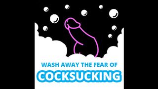 Wash Away The Fear of Cock Sucking